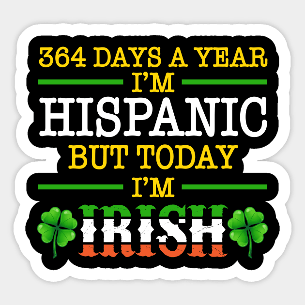 364 Days A Year I'm Hispanic But Today I'm Irish Sticker by Jenna Lyannion